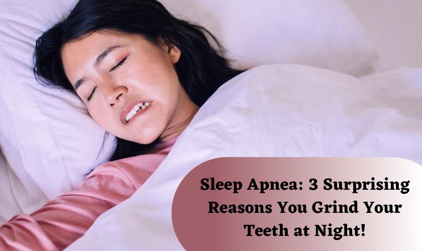 Sleep Apnea: 3 Surprising Reasons You Grind Your Teeth at Night